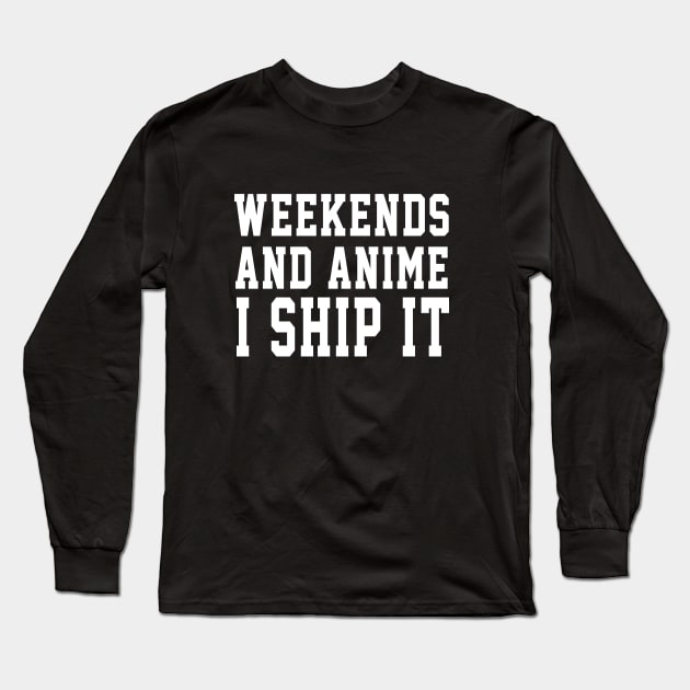 Weekends And Anime I Ship It Long Sleeve T-Shirt by soufyane